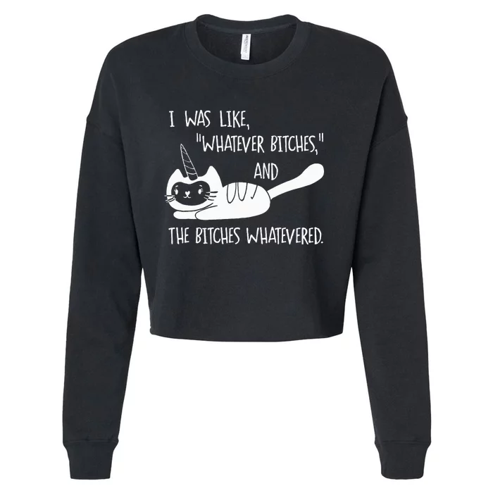 I Was Like Whatever Bitches Whatevered Cat Unicorn Cropped Pullover Crew