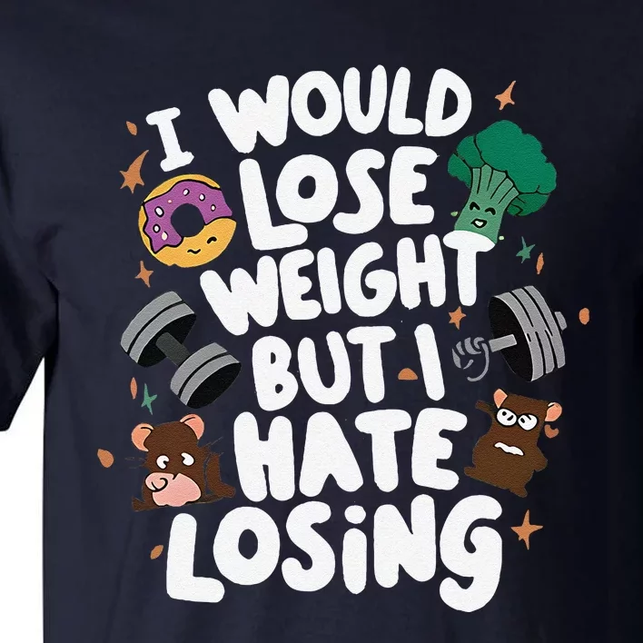 I Would Lose Weight But I Hate Losing Tall T-Shirt