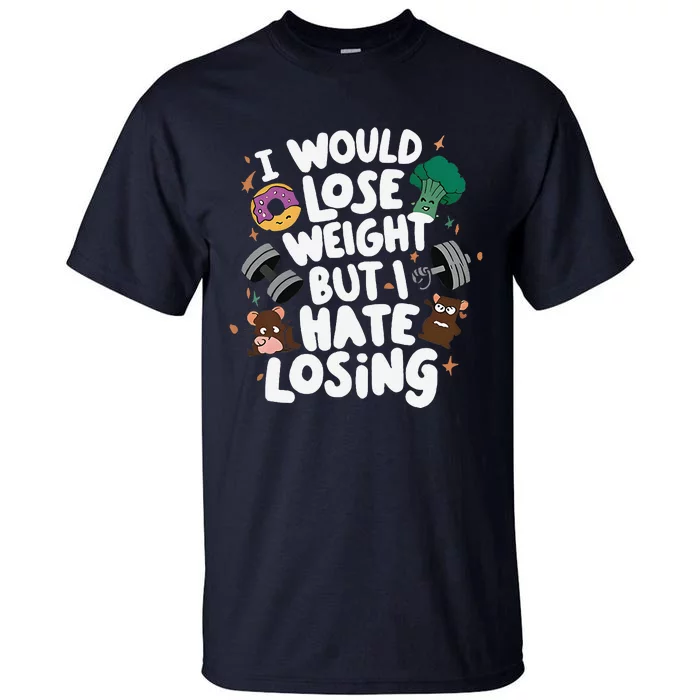 I Would Lose Weight But I Hate Losing Tall T-Shirt