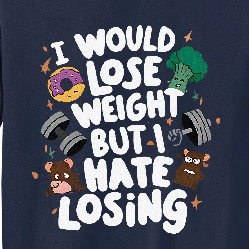 I Would Lose Weight But I Hate Losing Tall Sweatshirt