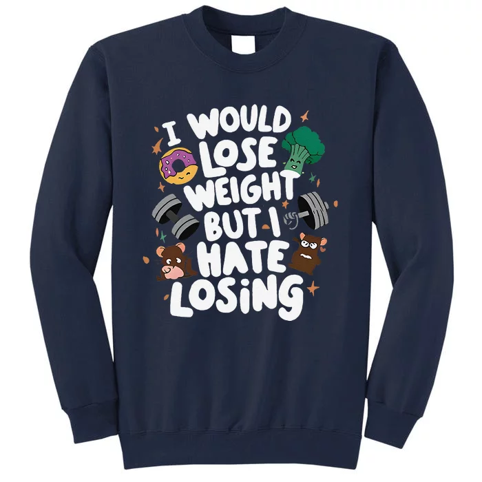 I Would Lose Weight But I Hate Losing Tall Sweatshirt