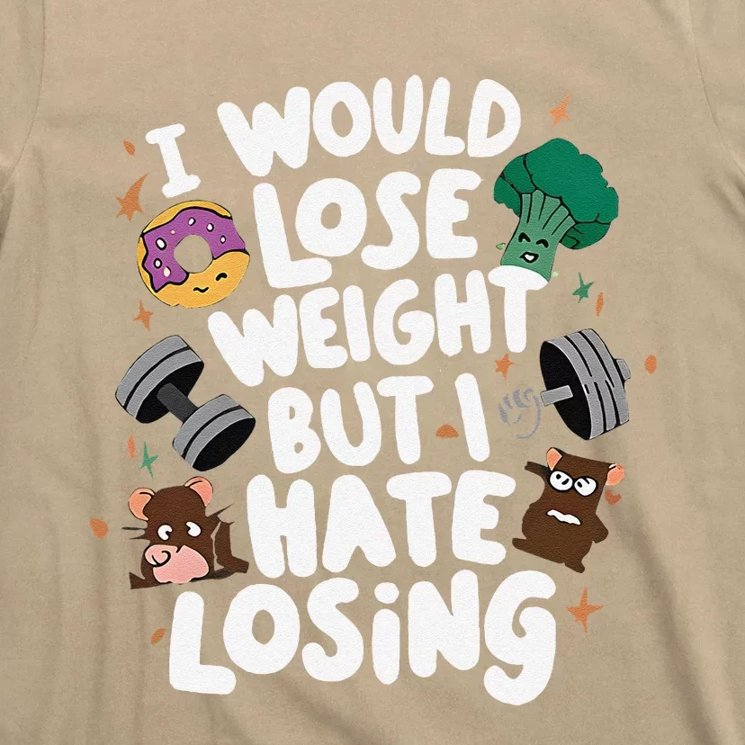 I Would Lose Weight But I Hate Losing T-Shirt