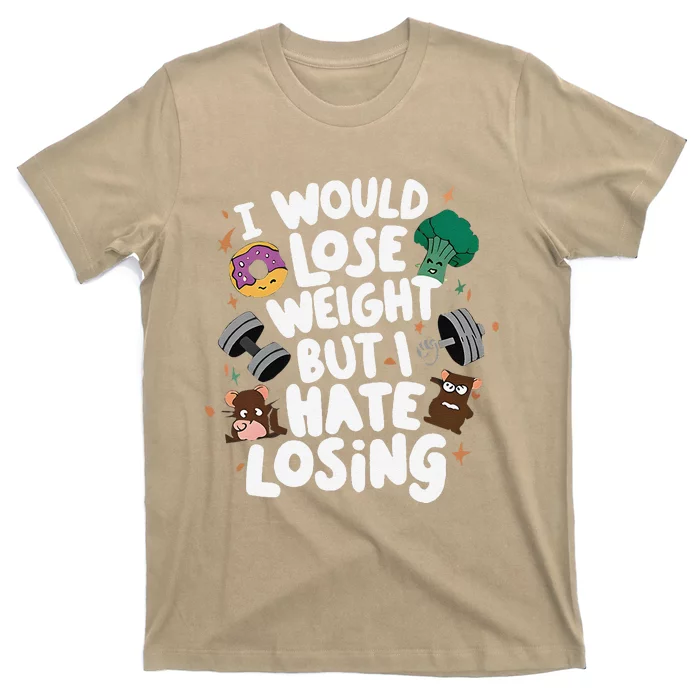 I Would Lose Weight But I Hate Losing T-Shirt