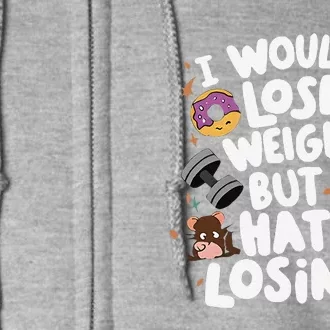 I Would Lose Weight But I Hate Losing Full Zip Hoodie