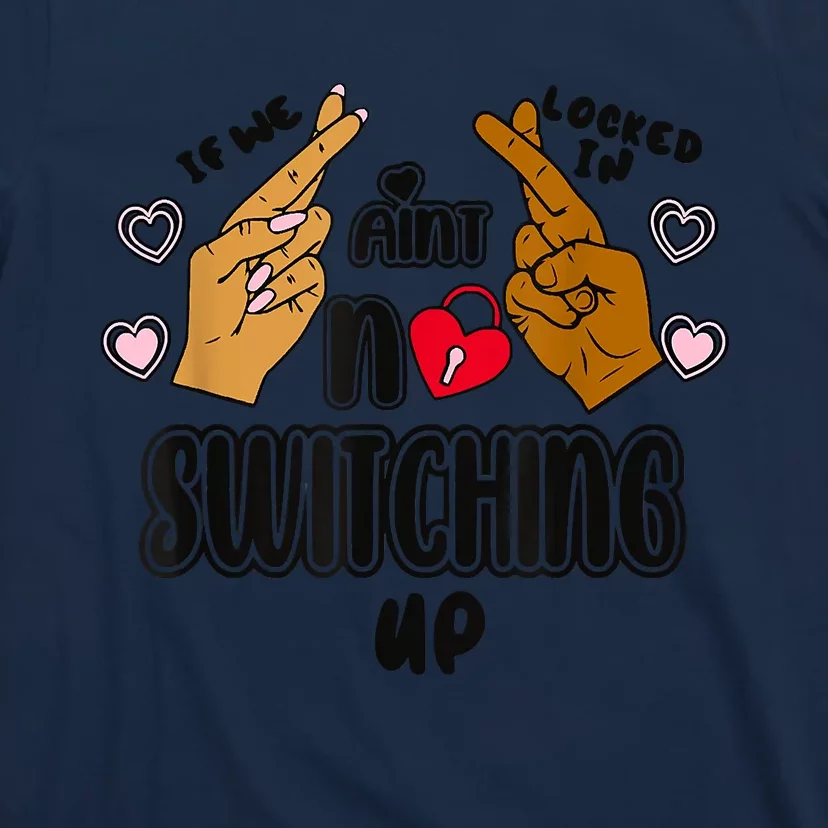 If We Locked In Ain't No Switching Up Funny T-Shirt