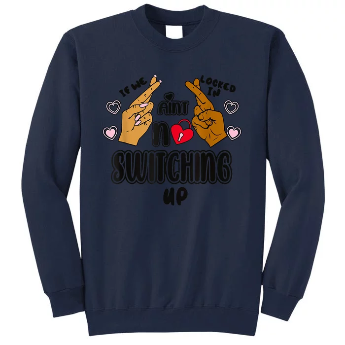 If We Locked In Ain't No Switching Up Funny Tall Sweatshirt