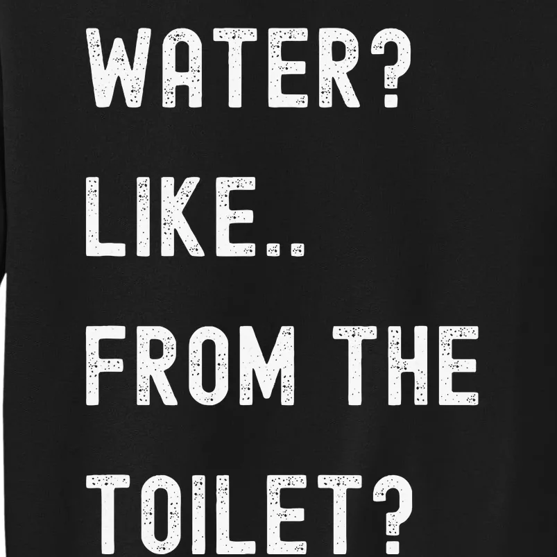 Idiocracy Water Like From The Toilet Tall Sweatshirt