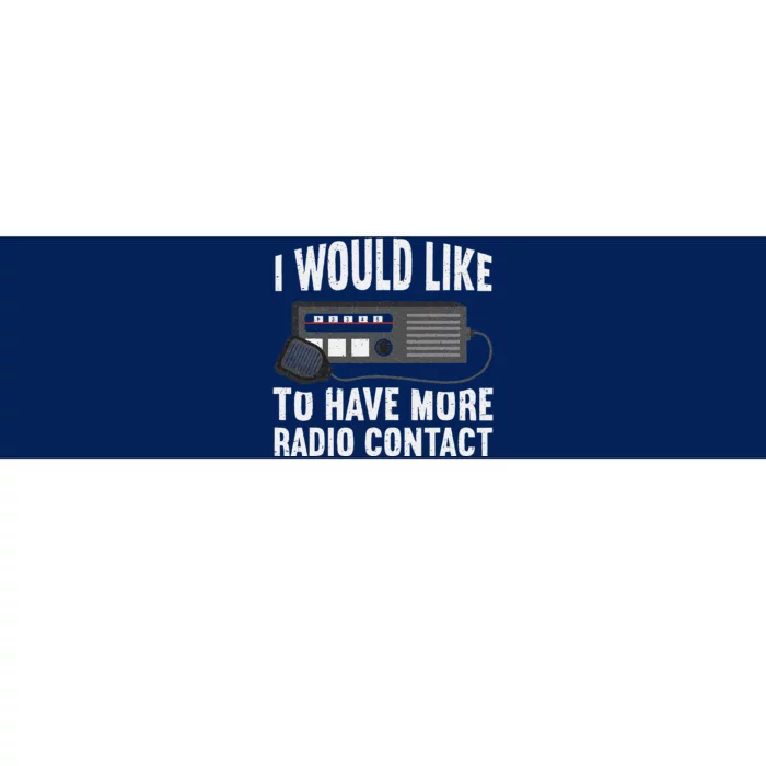 I Would Like To Have More Radio Contact Funny Ham Radio Bumper Sticker