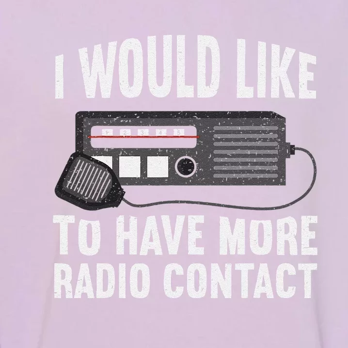 I Would Like To Have More Radio Contact Funny Ham Radio Garment-Dyed Sweatshirt