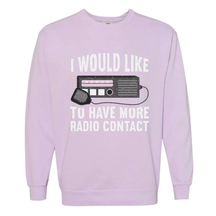 I Would Like To Have More Radio Contact Funny Ham Radio Garment-Dyed Sweatshirt