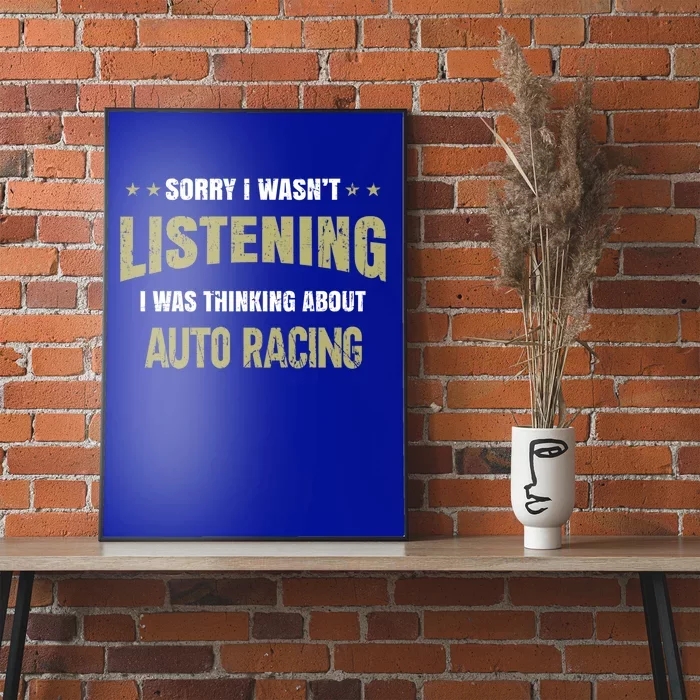 I Wasn't Listening I Was Thinking About Auto Racing Gift Poster