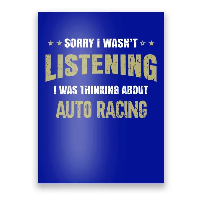 I Wasn't Listening I Was Thinking About Auto Racing Gift Poster