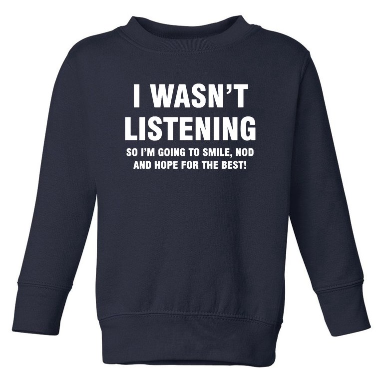 I WASN'T LISTENING Toddler Sweatshirt