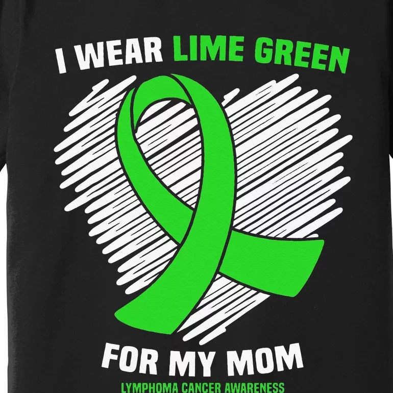 I Wear Lime Green For My Mom Lymphoma Cancer Awareness Premium T-Shirt