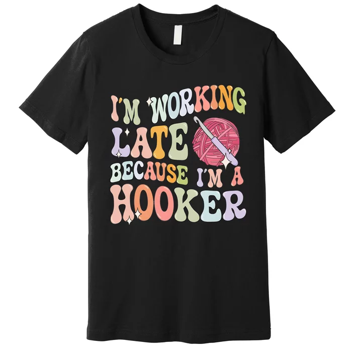 IM Working Late IM A Hooker Premium T-Shirt