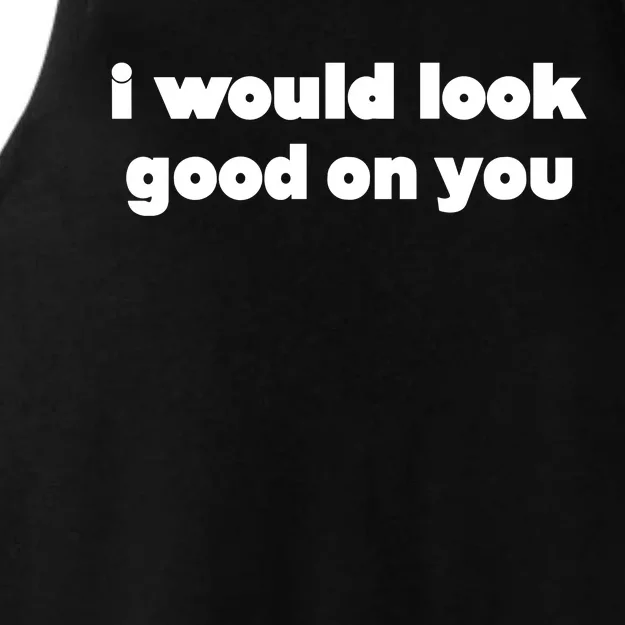 I Would Look Good On You Ladies Tri-Blend Wicking Tank