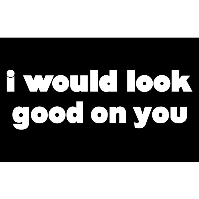 I Would Look Good On You Bumper Sticker