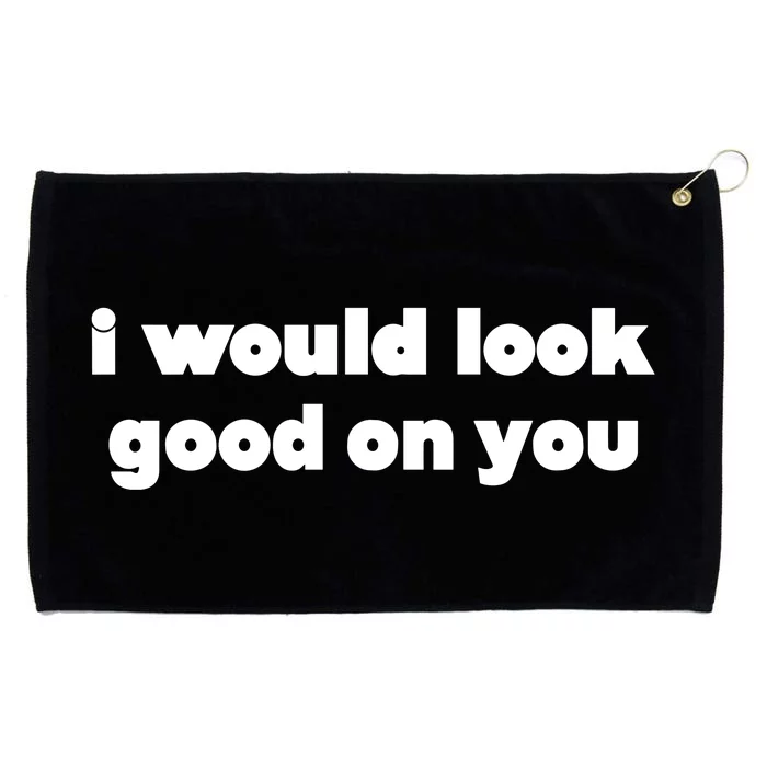 I Would Look Good On You Grommeted Golf Towel