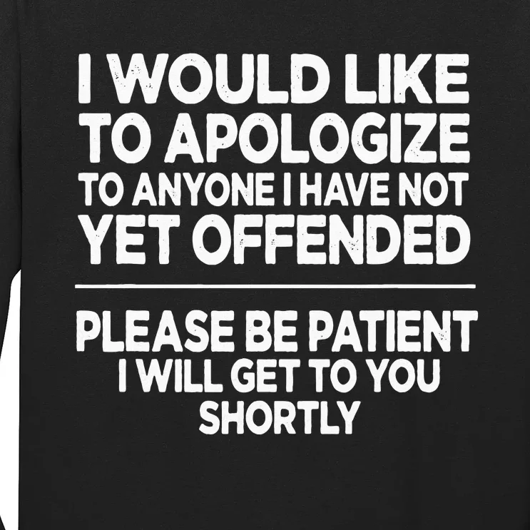 I Would Like To Apologize To Anyone I Have Not Yet Offended Long Sleeve Shirt