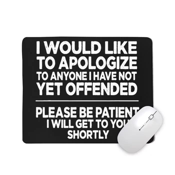 I Would Like To Apologize To Anyone I Have Not Yet Offended Mousepad