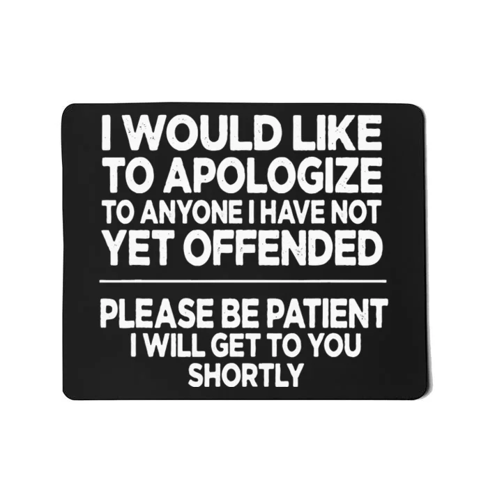 I Would Like To Apologize To Anyone I Have Not Yet Offended Mousepad