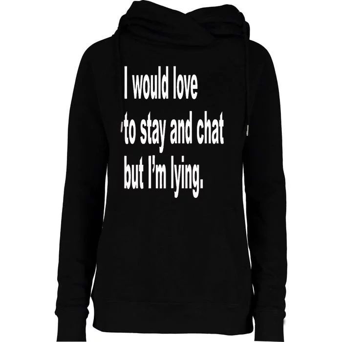 I Would Love To Stay And Chat But I'm Lying Womens Funnel Neck Pullover Hood