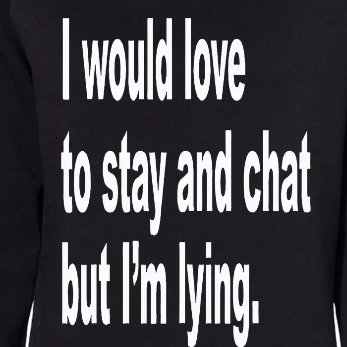 I Would Love To Stay And Chat But I'm Lying Womens California Wash Sweatshirt