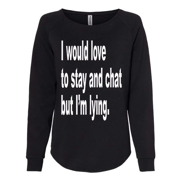 I Would Love To Stay And Chat But I'm Lying Womens California Wash Sweatshirt