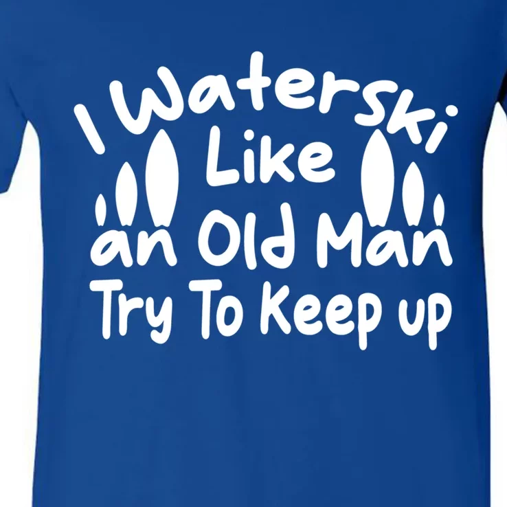 I Waterski Like An Old Try To Keep Up Funny Waterski Great Gift V-Neck T-Shirt