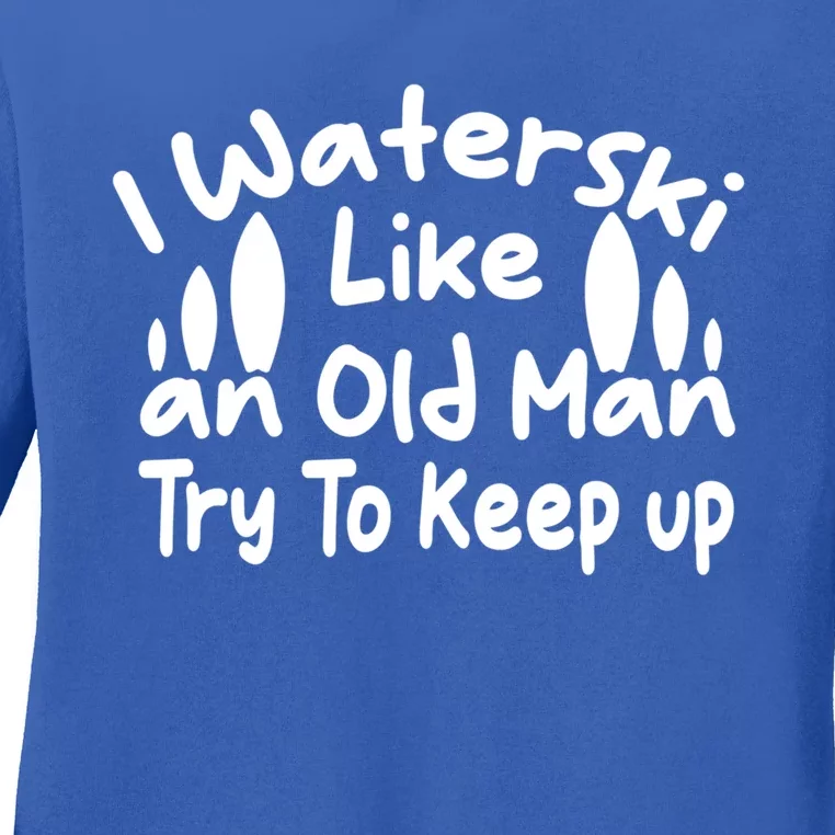 I Waterski Like An Old Try To Keep Up Funny Waterski Great Gift Ladies Long Sleeve Shirt