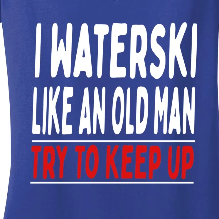 I Waterski Like An Old Try To Keep Up Great Gift Women's V-Neck T-Shirt