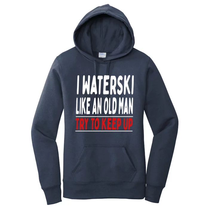 I Waterski Like An Old Try To Keep Up Great Gift Women's Pullover Hoodie