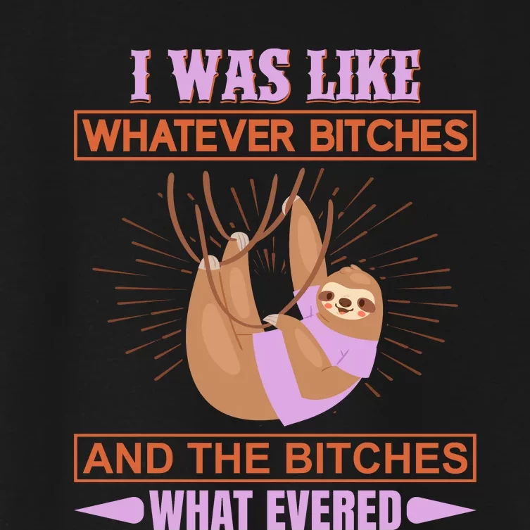 I Was Like Whatever Bitches And The Bitches What Evered Women's Crop Top Tee