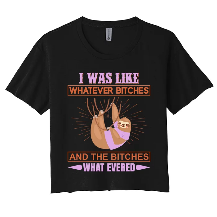 I Was Like Whatever Bitches And The Bitches What Evered Women's Crop Top Tee