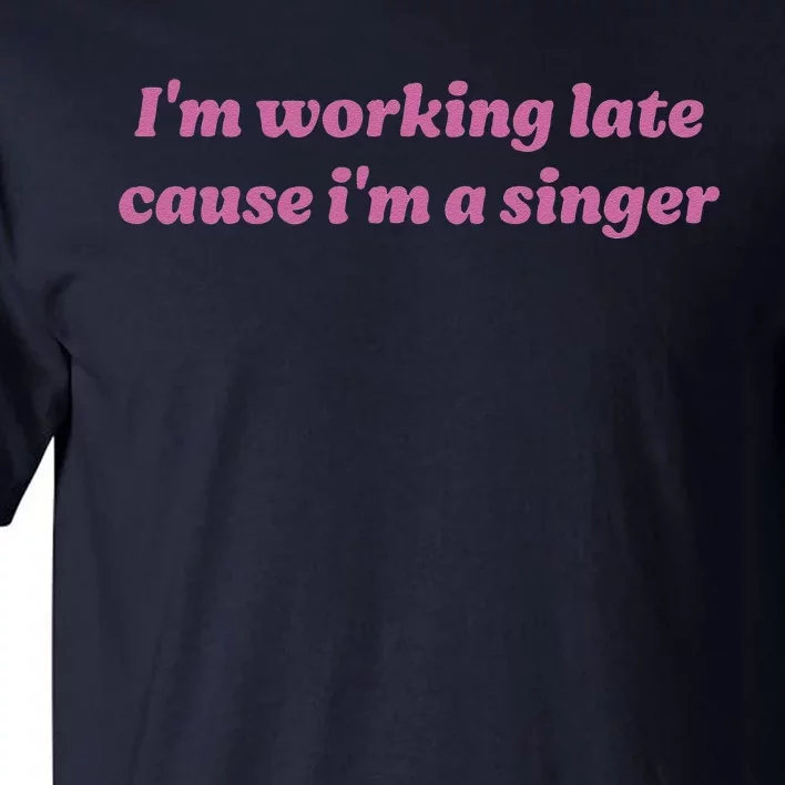 IM Working Late Cause IM A Singer Funny Sweat Tall T-Shirt