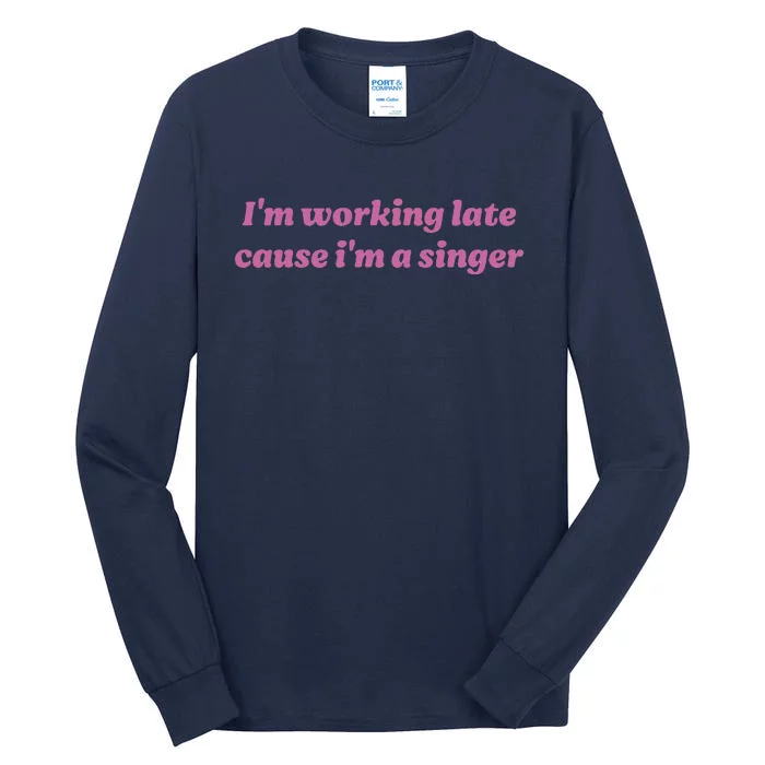 IM Working Late Cause IM A Singer Funny Sweat Tall Long Sleeve T-Shirt