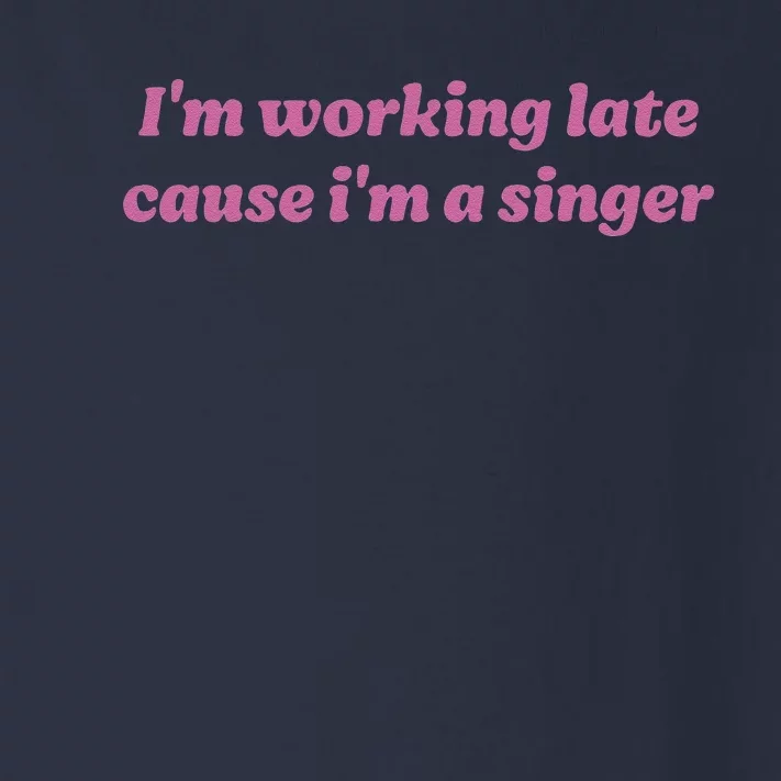 IM Working Late Cause IM A Singer Funny Sweat Toddler Long Sleeve Shirt