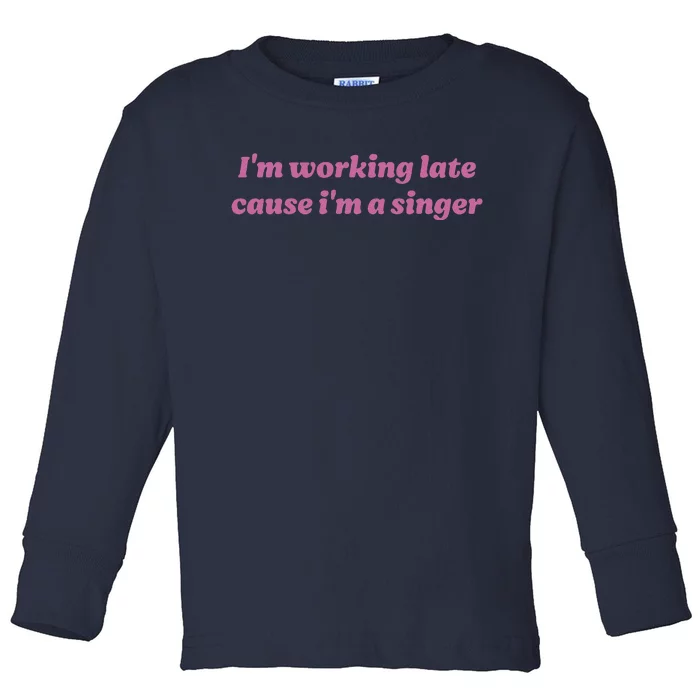 IM Working Late Cause IM A Singer Funny Sweat Toddler Long Sleeve Shirt