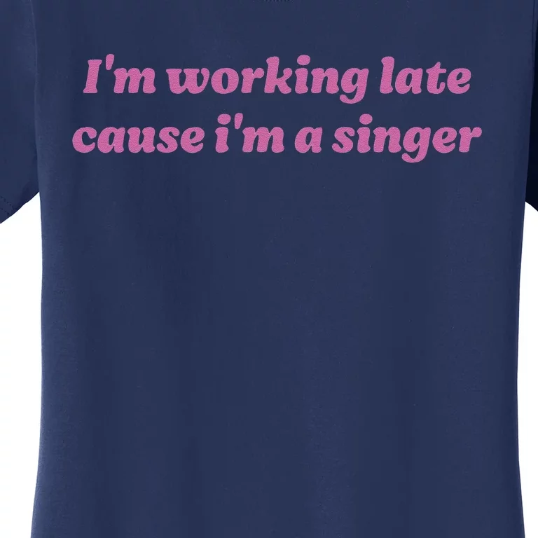 IM Working Late Cause IM A Singer Funny Sweat Women's T-Shirt