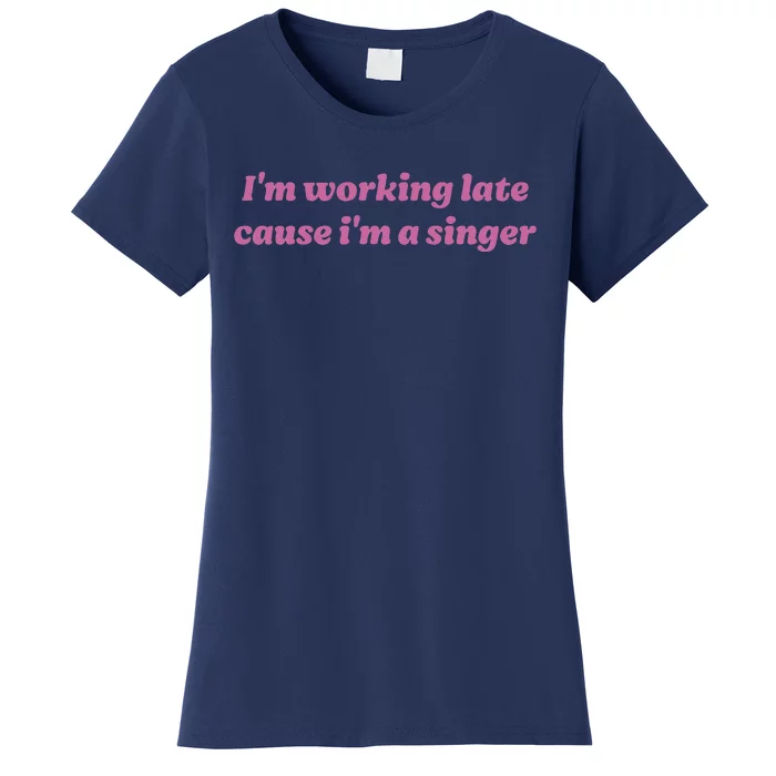 IM Working Late Cause IM A Singer Funny Sweat Women's T-Shirt