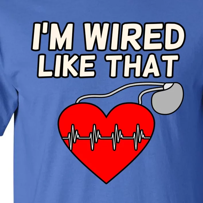 I'm Wired Like That Heart Disease Awareness Survivor Graphic Meaningful Gift Tall T-Shirt