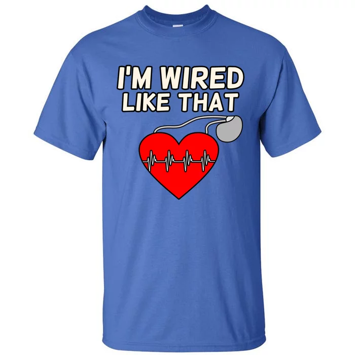 I'm Wired Like That Heart Disease Awareness Survivor Graphic Meaningful Gift Tall T-Shirt