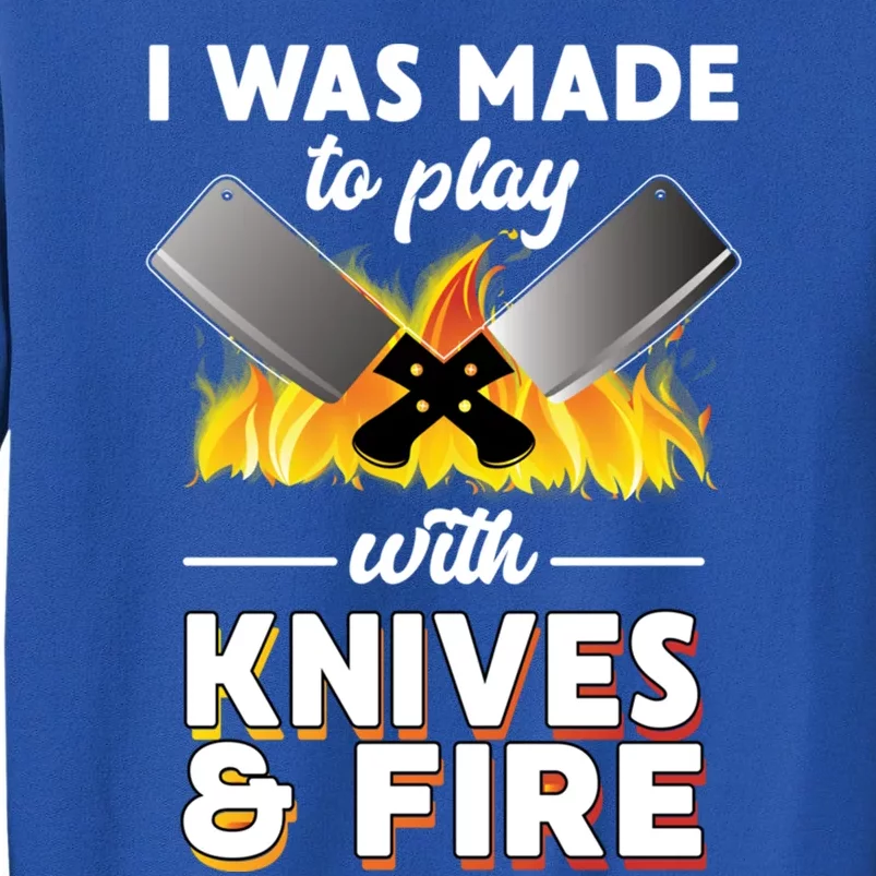 I Was Made To Play With Knives And Fire Chef Tools Gift Tall Sweatshirt