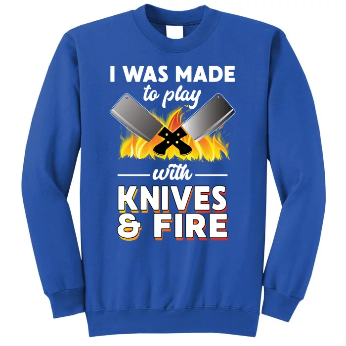 I Was Made To Play With Knives And Fire Chef Tools Gift Tall Sweatshirt