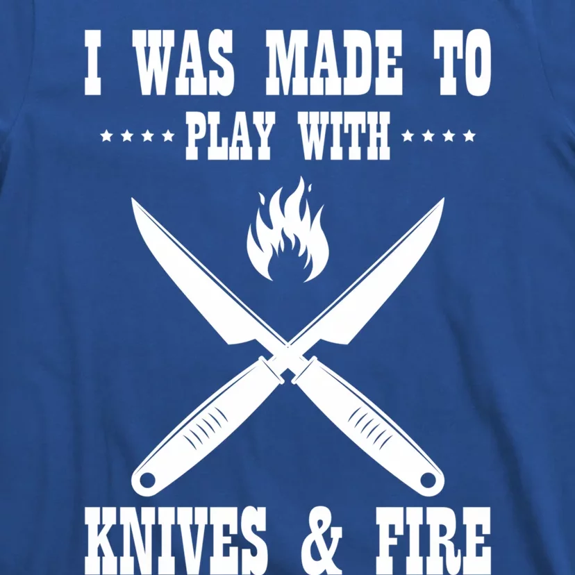 I Was Made To Play With Knives And Fire Chefs Cooks Culinary Gift T-Shirt