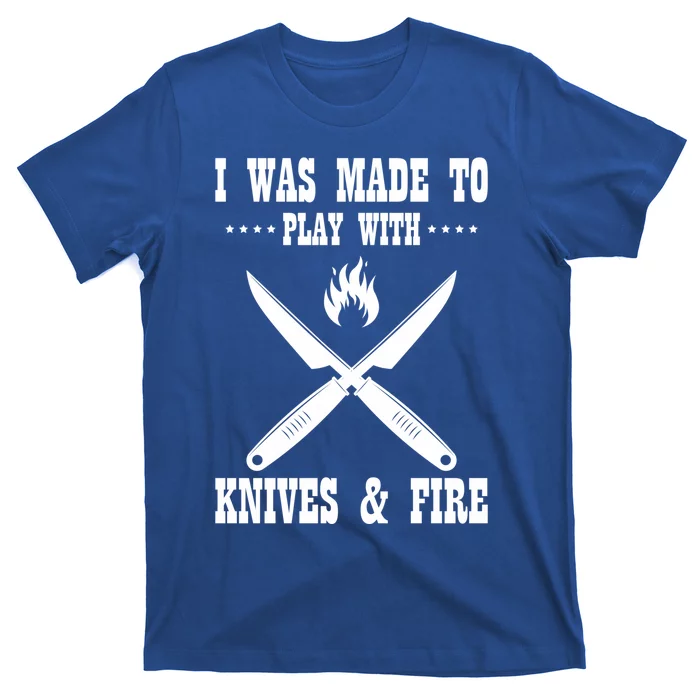 I Was Made To Play With Knives And Fire Chefs Cooks Culinary Gift T-Shirt