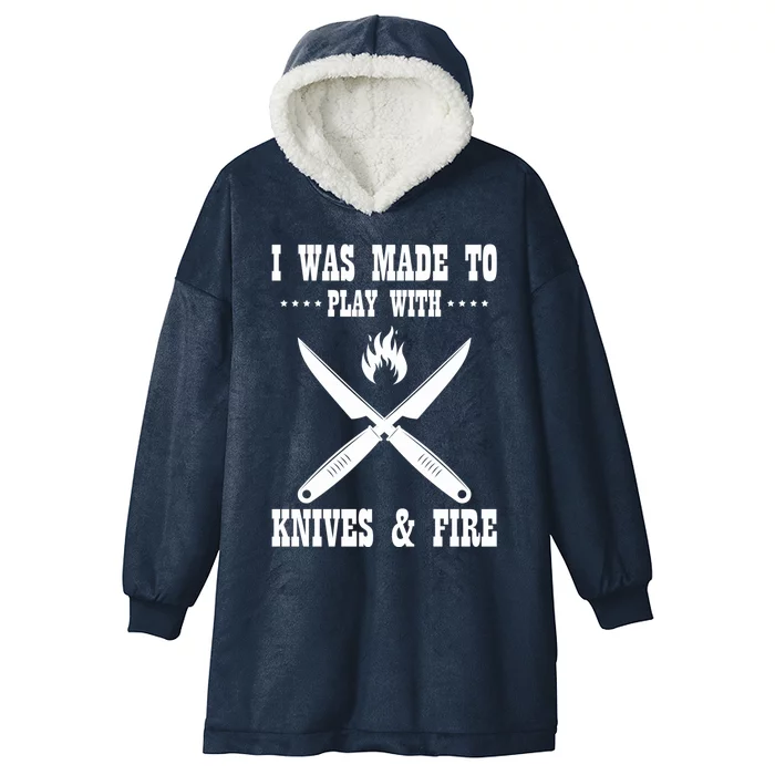 I Was Made To Play With Knives And Fire Chefs Cooks Culinary Gift Hooded Wearable Blanket