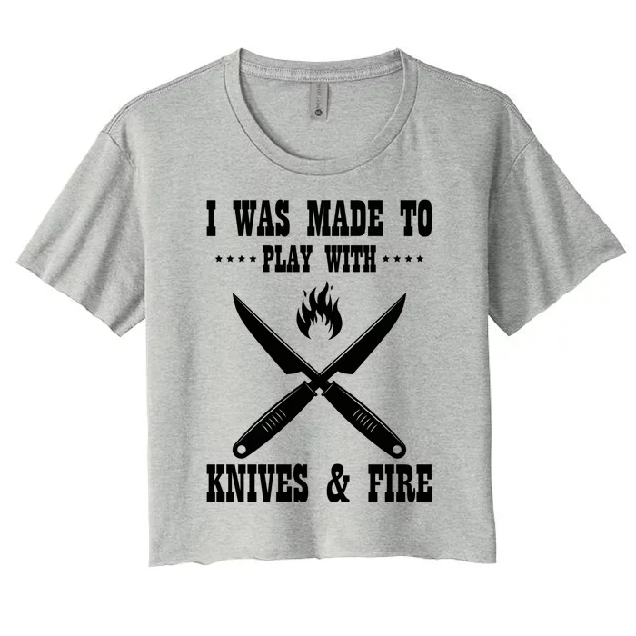 I Was Made To Play With Knives And Fire Chefs Cooks Culinary Gift Women's Crop Top Tee