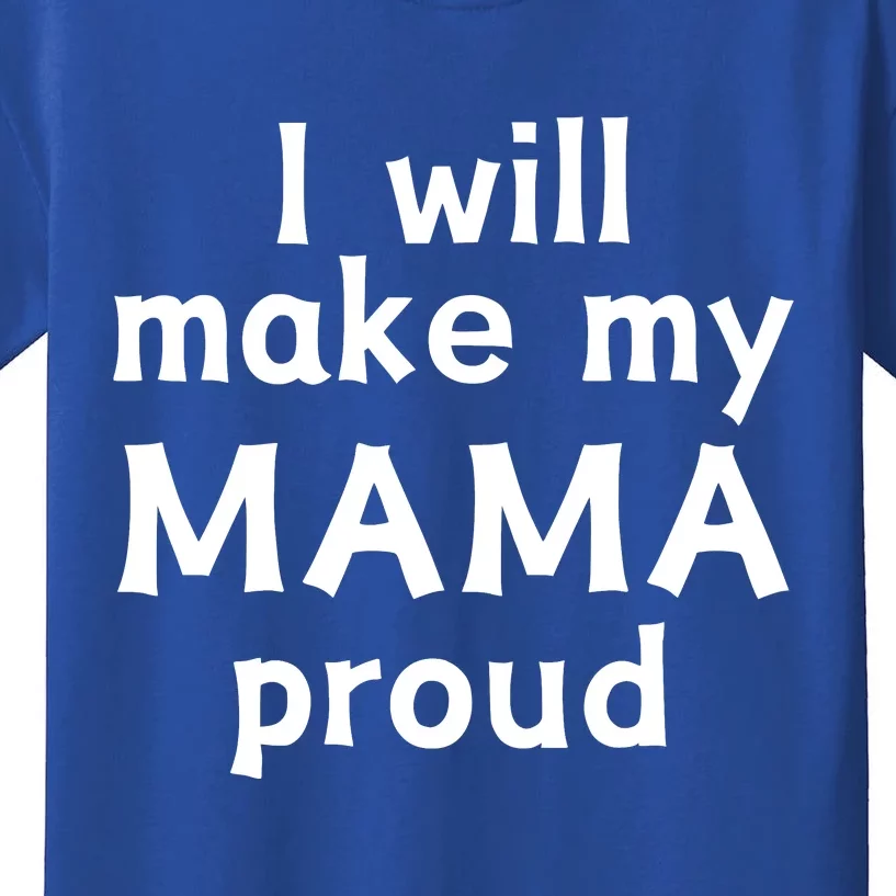 I Will Make My Mama Proud Kids T-Shirt