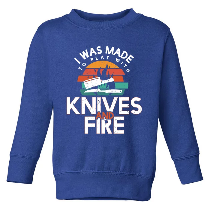 I Was Made To Play With Knives And Fire Cooking Lovers Gift Toddler Sweatshirt